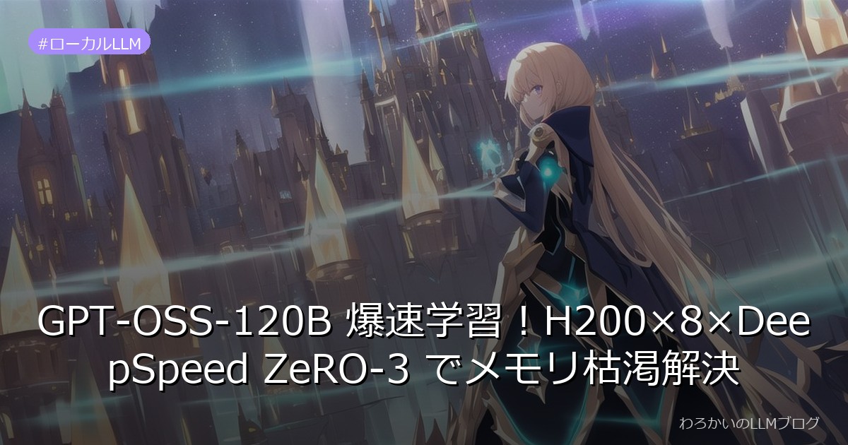 GPT-OSS-120B 爆速学習！H200×8×DeepSpeed ZeRO-3 でメモリ枯渇解決